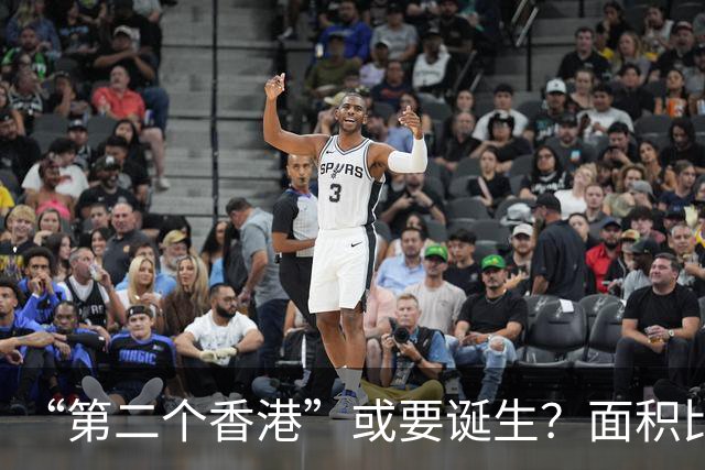 “第二个香港”或要诞生？面积比香港大30倍，目标是比香港还自由