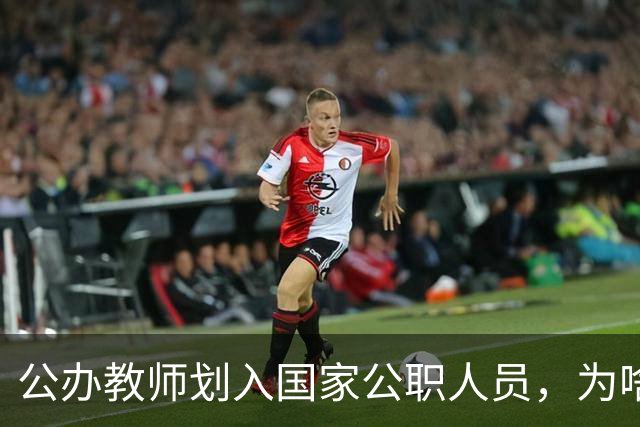 公办教师划入国家公职人员，为啥不少老师心里咯噔一下？