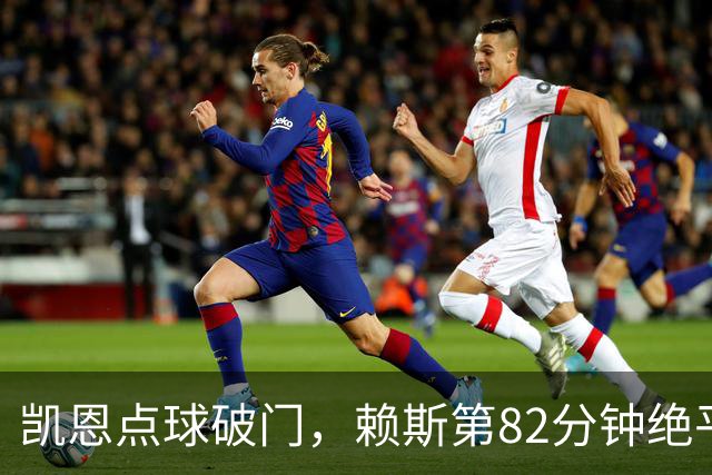 凯恩点球破门，赖斯第82分钟绝平拜仁