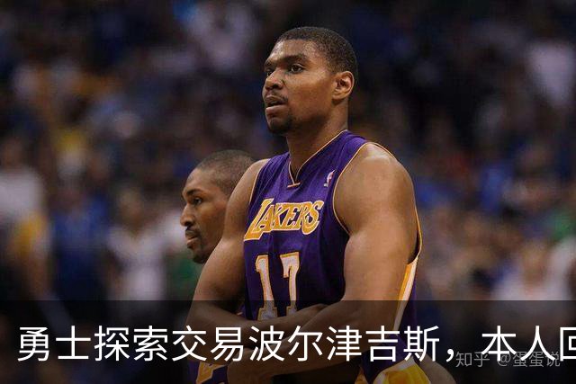 勇士探索交易波尔津吉斯，本人回应：别瞎诊断，我没艾滋