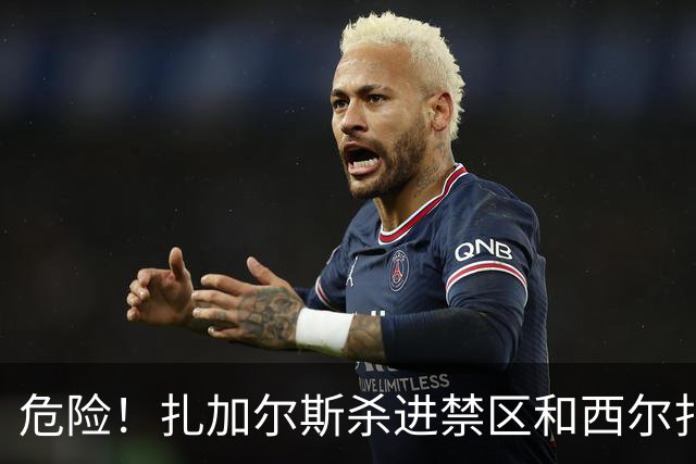 危险！扎加尔斯杀进禁区&西尔扎提全身重量压在他身上