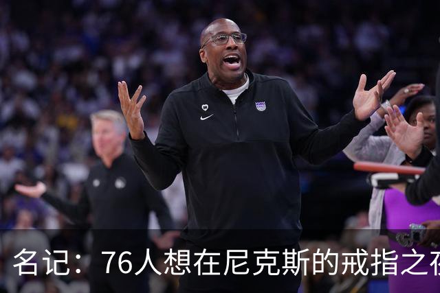 名记：76人想在尼克斯的戒指之夜搅局 詹姆斯知道那是什么感觉