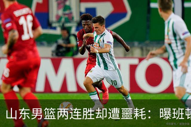 山东男篮两连胜却遭噩耗：曝班顿是保障性合同，请神容易送神难