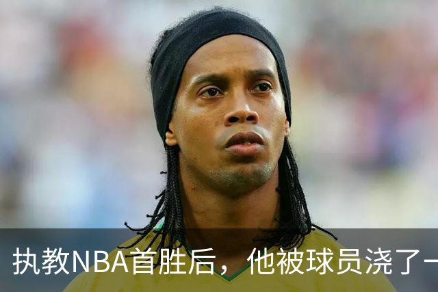 执教NBA首胜后，他被球员浇了一桶冷水