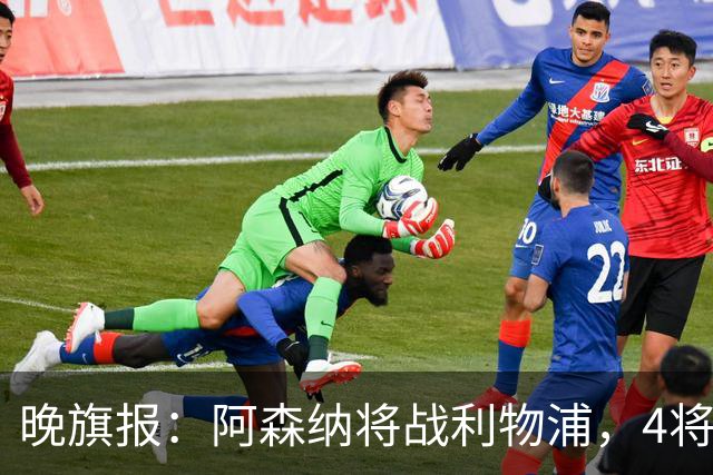 晚旗报：阿森纳将战利物浦，4将伤疑，萨卡缺阵