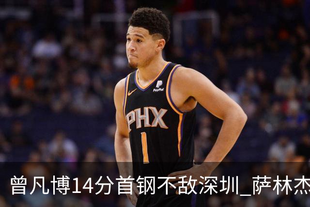 曾凡博14分首钢不敌深圳 萨林杰28+13顾全15分