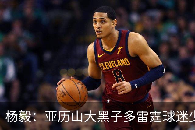 杨毅：亚历山大黑子多雷霆球迷少，但这赛季西部独一档