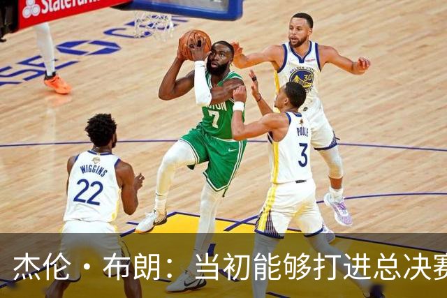 杰伦·布朗：当初能够打进总决赛并最终夺冠 是因球队更重视协作