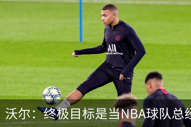 沃尔：终极目标是当NBA球队总经理，很多人只看数据忽视适配