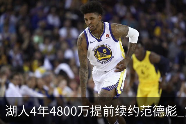 湖人4年4800万提前续约范德彪 第4年球员选项