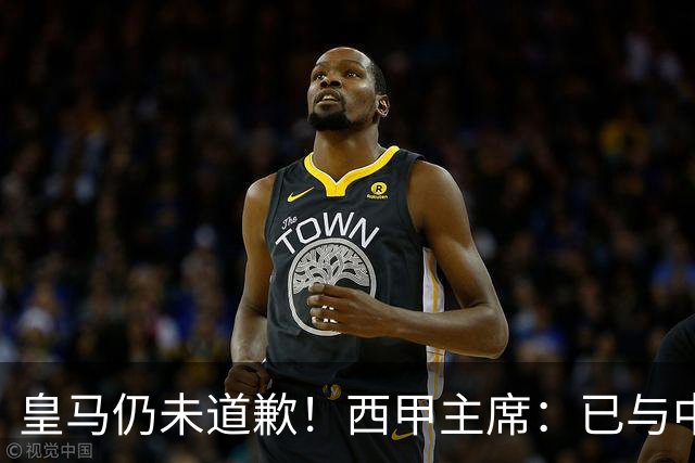 皇马仍未道歉！西甲主席：已与中国驻西班牙大使会面 希望继续合作