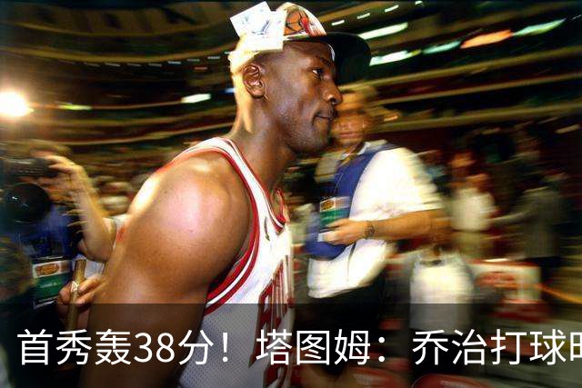 首秀轰38分！塔图姆：乔治打球时充满了自信 他真的太不可思议了