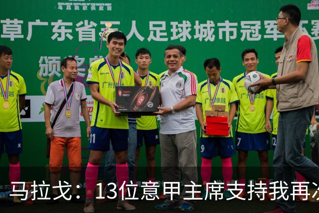 马拉戈：13位意甲主席支持我再次竞选，我一开始就希望曼奇尼回归