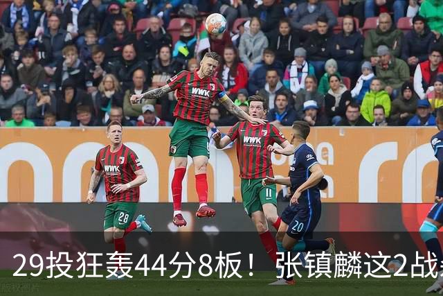 29投狂轰44分8板！张镇麟这2战杀疯了：郭士强该让他重返国家队了？